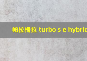 帕拉梅拉 turbo s e hybrid